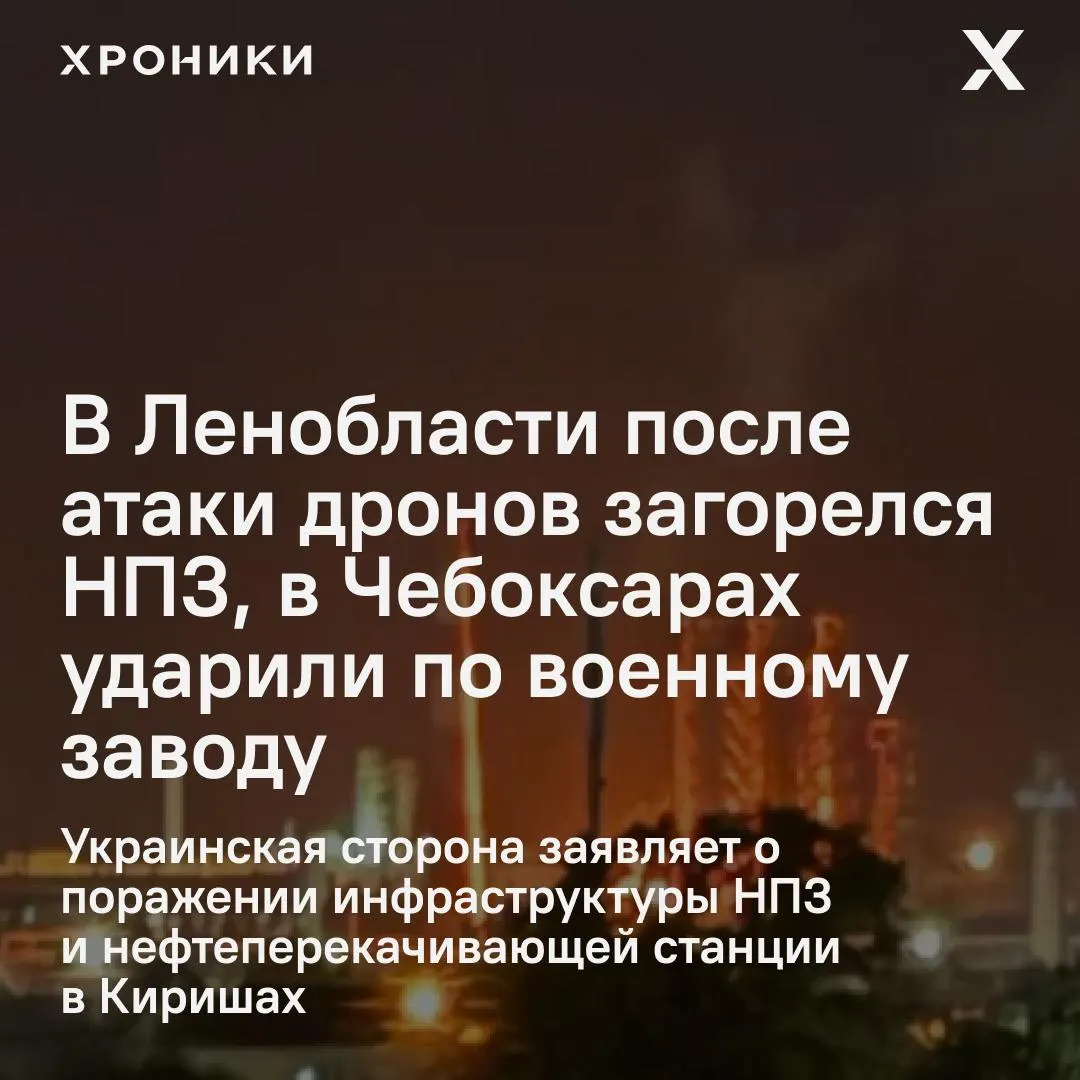 В ночь на несколько регионов России совершены удары беспилотниками: в Киришах загорелся НПЗ, в Чебоксарах пострадал военный завод и прилегающая инфраструктура, есть раненые.
